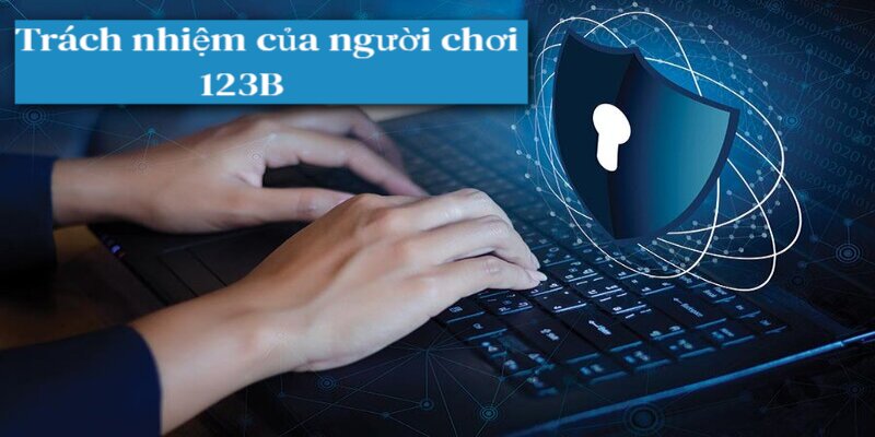 Hội viên cần có trách nghiệm tự bảo vệ tài khoản, thông tin của mình tại 123B