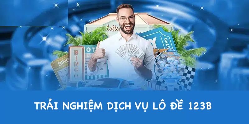 Trải nghiệm dịch vụ chơi lô đề tại 123B 