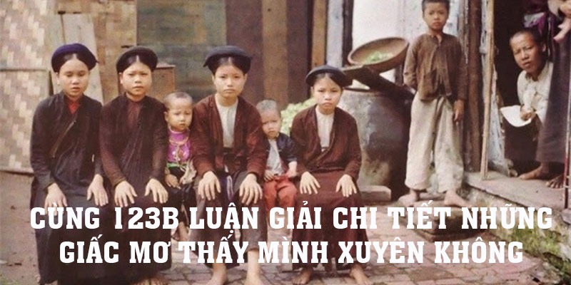 Cùng 123b giải mã chi tiết trường hợp mơ thấy mình xuyên không